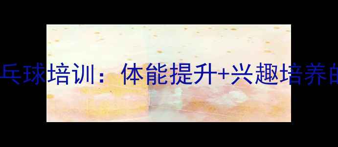 图片 汉中少儿乒乓球培训：体能提升+兴趣培养的黄金方案2