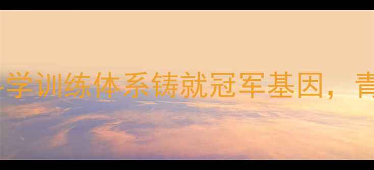 图片 江苏羽毛球国青队：以科学训练体系铸就冠军基因，青训成功的六大核心要素2
