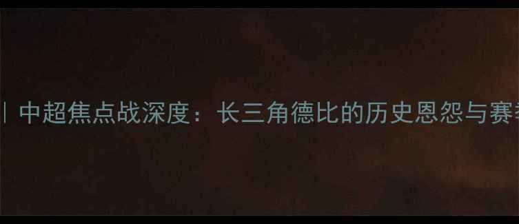 图片 江苏苏宁VS上海海港｜中超焦点战深度：长三角德比的历史恩怨与赛季终极对决指南🏆⚽2