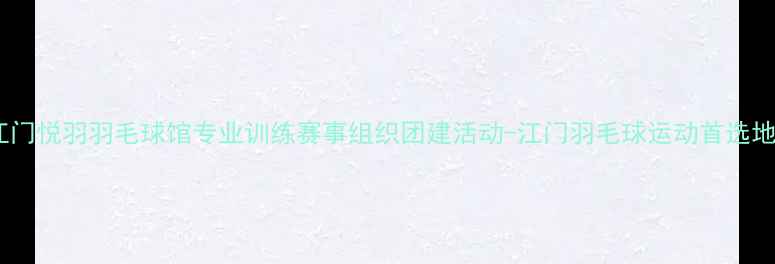 图片 江门悦羽羽毛球馆专业训练赛事组织团建活动-江门羽毛球运动首选地1