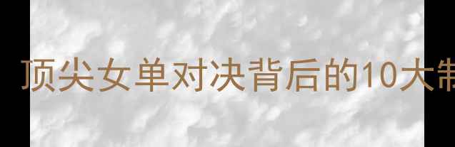 图片 汤金华VS黄羽毛球：顶尖女单对决背后的10大制胜技巧与训练方法