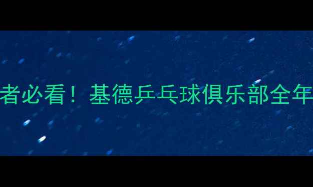 图片 沈阳乒乓球爱好者必看！基德乒乓球俱乐部全年赛事与培训攻略