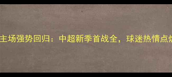 图片 河南建业主场强势回归：中超新季首战全，球迷热情点燃绿茵场1