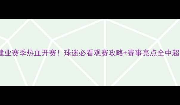 图片 河南建业赛季热血开赛！球迷必看观赛攻略+赛事亮点全中超联赛2