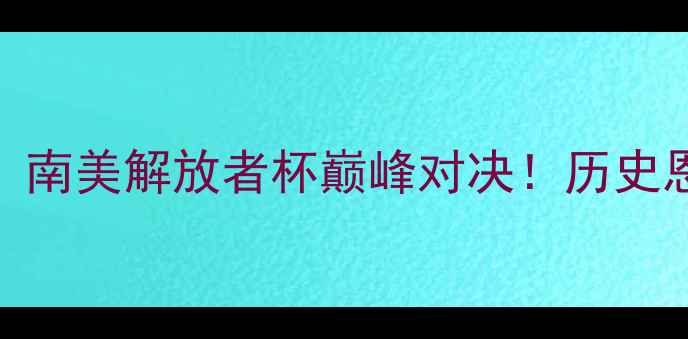 图片 河床VS巴西国际：南美解放者杯巅峰对决！历史恩怨+战术博弈全1