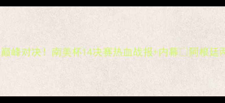 图片 河床vs罗萨里巅峰对决！南美杯14决赛热血战报+内幕🔥阿根廷两队恩怨全💥2