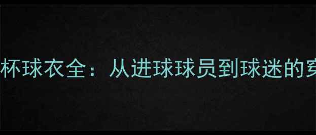 图片 法国世界杯球衣全：从进球球员到球迷的穿搭灵感2
