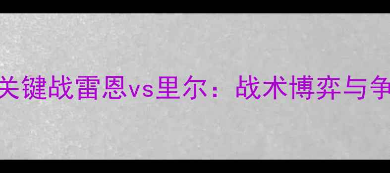 图片 法甲争冠关键战雷恩vs里尔：战术博弈与争冠悬念全