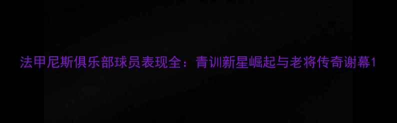 图片 法甲尼斯俱乐部球员表现全：青训新星崛起与老将传奇谢幕1