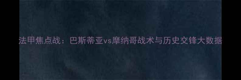 图片 法甲焦点战：巴斯蒂亚vs摩纳哥战术与历史交锋大数据