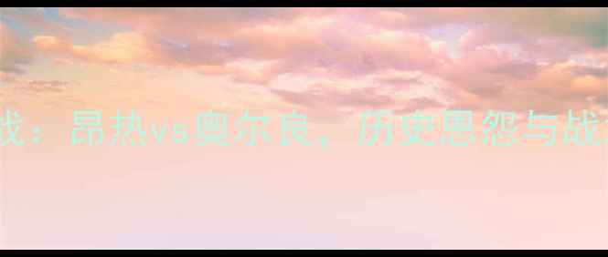 图片 法甲焦点战：昂热vs奥尔良，历史恩怨与战术博弈全2