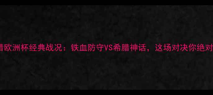 图片 波黑vs希腊欧洲杯经典战况：铁血防守VS希腊神话，这场对决你绝对没看过！1