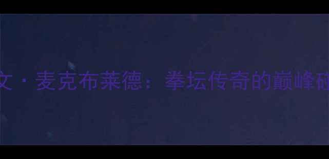 图片 泰森终极对决凯文·麦克布莱德：拳坛传奇的巅峰碰撞与历史性判决
