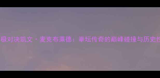 图片 泰森终极对决凯文·麦克布莱德：拳坛传奇的巅峰碰撞与历史性判决2