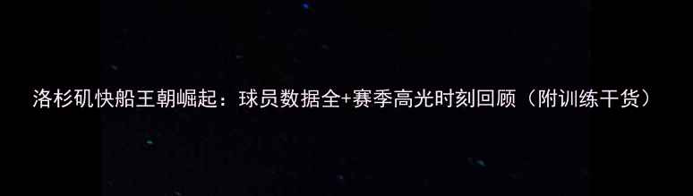 图片 洛杉矶快船王朝崛起：球员数据全+赛季高光时刻回顾（附训练干货）