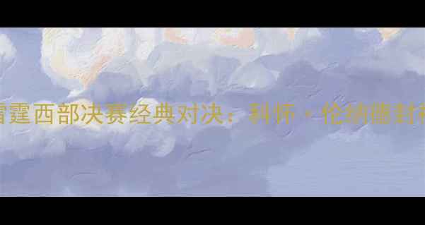 图片 洛杉矶湖人VS俄克拉荷马雷霆西部决赛经典对决：科怀·伦纳德封神之战VS詹姆斯绝杀时刻全