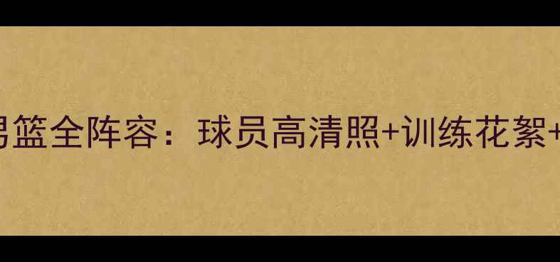 图片 浙江广厦男篮全阵容：球员高清照+训练花絮+赛季展望1