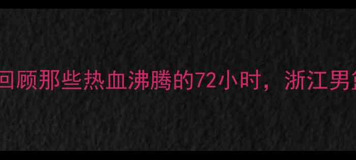 图片 浙江篮球比赛经典回顾那些热血沸腾的72小时，浙江男篮如何逆袭夺冠？2