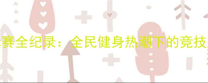 图片 浙江羽毛球锦标赛全纪录：全民健身热潮下的竞技盛宴与运动启示