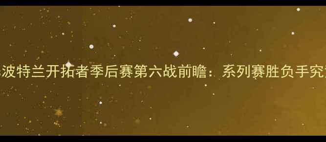 图片 深圳火箭队vs波特兰开拓者季后赛第六战前瞻：系列赛胜负手究竟花落谁家？