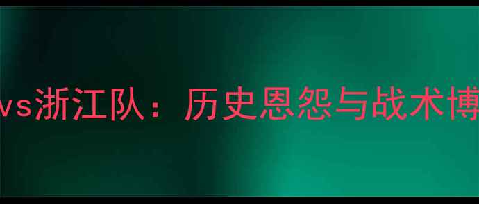 图片 深度CBA山西队vs浙江队：历史恩怨与战术博弈的巅峰对决2