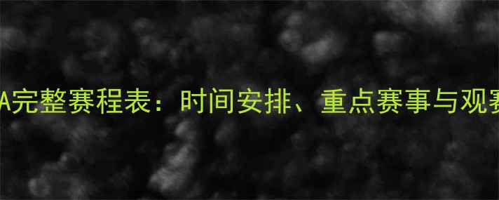 图片 深度NBA完整赛程表：时间安排、重点赛事与观赛指南2