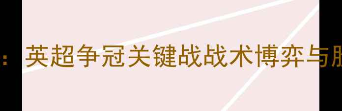 图片 深度利物浦vs水晶宫：英超争冠关键战战术博弈与胜负天平如何倾斜？1