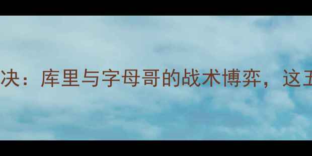 图片 深度勇士vs步行者巅峰对决：库里与字母哥的战术博弈，这五大看点将决定西决走势2
