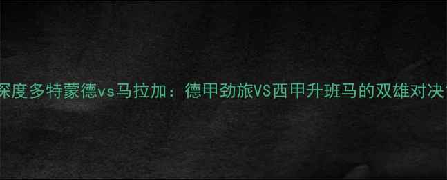 图片 深度多特蒙德vs马拉加：德甲劲旅VS西甲升班马的双雄对决1