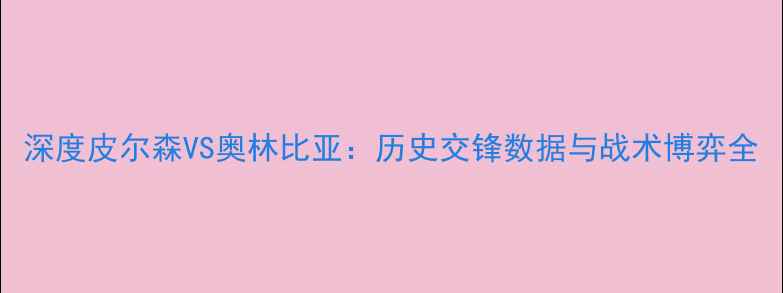 图片 深度皮尔森VS奥林比亚：历史交锋数据与战术博弈全