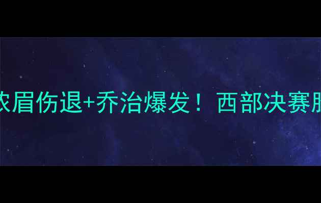 图片 湖人vs快船G3深度：浓眉伤退+乔治爆发！西部决赛胜负手究竟花落谁家？