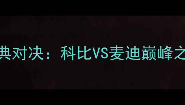 图片 湖人vs火箭赛季经典对决：科比VS麦迪巅峰之战数据与比赛回顾