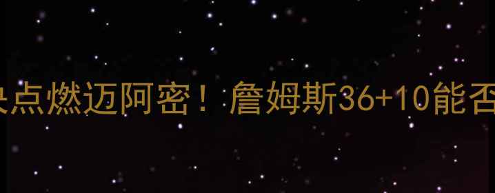 图片 湖人vs热火：巨星对决点燃迈阿密！詹姆斯36+10能否率队捍卫西部王座？2