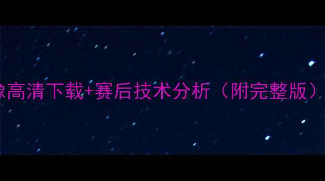 图片 湖人队最新比赛录像高清下载+赛后技术分析（附完整版）NBA赛季焦点战回顾