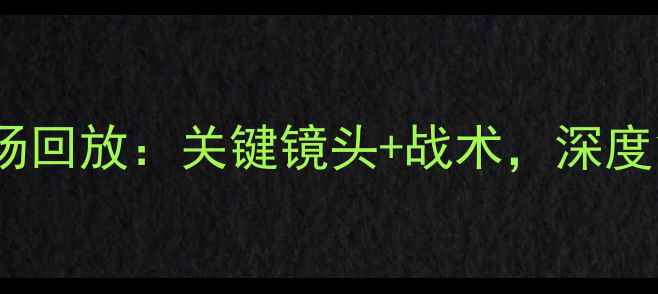图片 湖人队最新比赛高清全场回放：关键镜头+战术，深度复盘詹姆斯&戴维斯表现