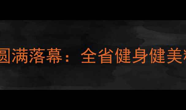 图片 湖北健美比赛圆满落幕：全省健身健美精英同台竞技2