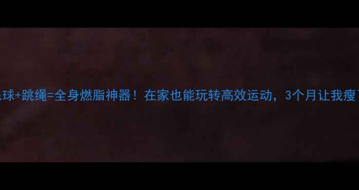 图片 滑轮+羽毛球+跳绳=全身燃脂神器！在家也能玩转高效运动，3个月让我瘦了15斤！2