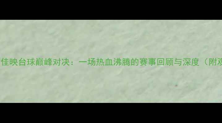 图片 潘晓婷VS金佳映台球巅峰对决：一场热血沸腾的赛事回顾与深度（附观赛攻略）2