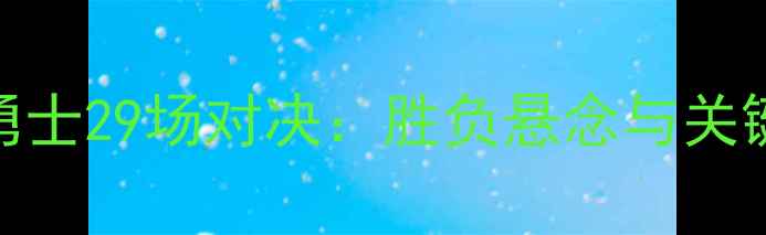 图片 火箭VS勇士29场对决：胜负悬念与关键数据全