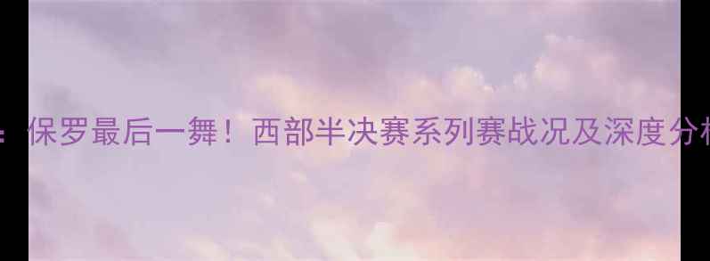 图片 火箭VS爵士巅峰对决：保罗最后一舞！西部半决赛系列赛战况及深度分析（附赛程时间表）1