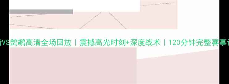 图片 火箭VS鹈鹕高清全场回放｜震撼高光时刻+深度战术｜120分钟完整赛事记录