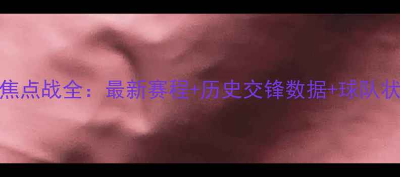 图片 火箭vs快船焦点战全：最新赛程+历史交锋数据+球队状态深度盘点