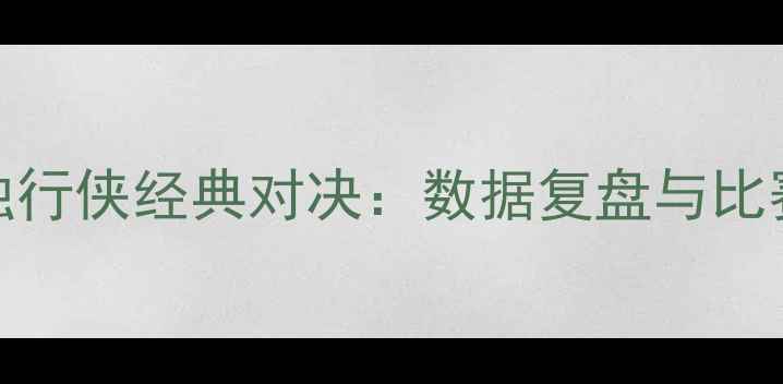 图片 火箭vs独行侠经典对决：数据复盘与比赛意义全