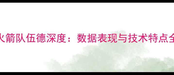 图片 火箭队伍德深度：数据表现与技术特点全