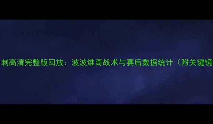 图片 热火vs马刺高清完整版回放：波波维奇战术与赛后数据统计（附关键镜头解读）