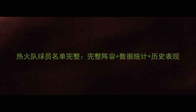 图片 热火队球员名单完整：完整阵容+数据统计+历史表现