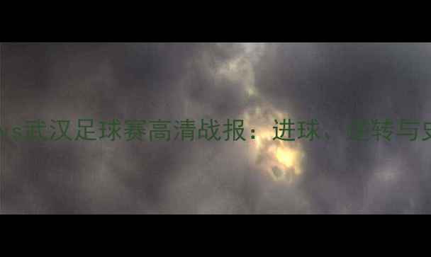 图片 热血巅峰对决以色列vs武汉足球赛高清战报：进球、逆转与史诗级防守全🏆⚽️1