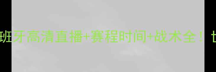 图片 热血激战女足中国VS西班牙高清直播+赛程时间+战术全！世界杯预选赛不容错过1