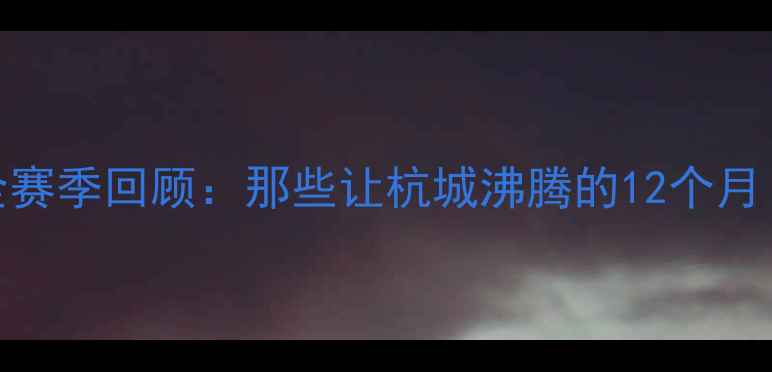 图片 热血绿茵·传奇赛季杭州绿城全赛季回顾：那些让杭城沸腾的12个月（附球星故事+经典比赛集锦）1