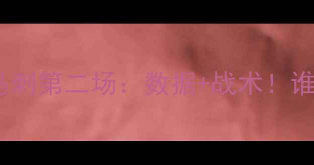 图片 焦点战火箭vs马刺第二场：数据+战术！谁将主宰西部？1